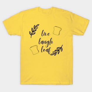 Live, Laugh, Loaf T-Shirt